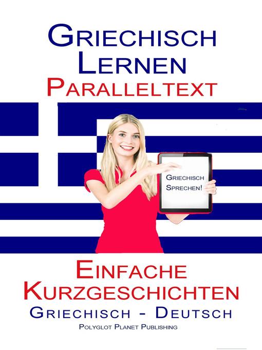 Title details for Griechisch Lernen--Paralleltext--Einfache Kurzgeschichten (Griechisch--Deutsch) by Polyglot Planet Publishing - Available